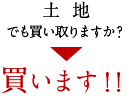 土地でも買い取りますか？ 買います！！